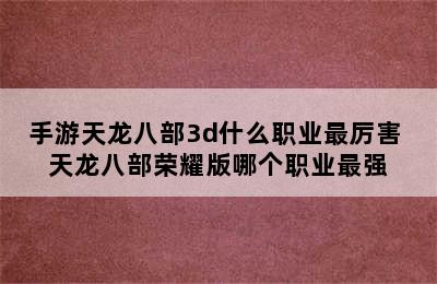 手游天龙八部3d什么职业最厉害 天龙八部荣耀版哪个职业最强